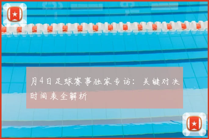 月4日足球赛事独家专访:关键对决时间表全解析